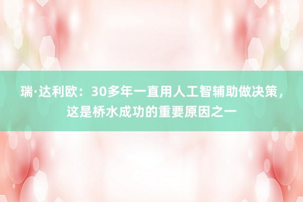 瑞·达利欧：30多年一直用人工智辅助做决策，这是桥水成功的重要原因之一