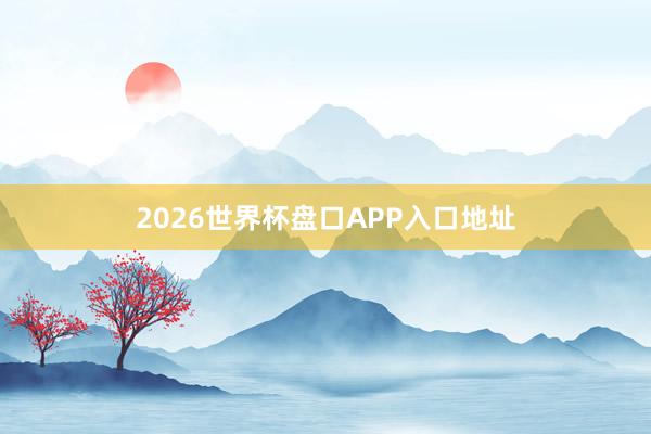 2026世界杯盘口APP入口地址