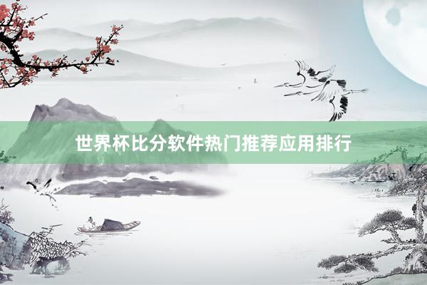 世界杯比分软件热门推荐应用排行